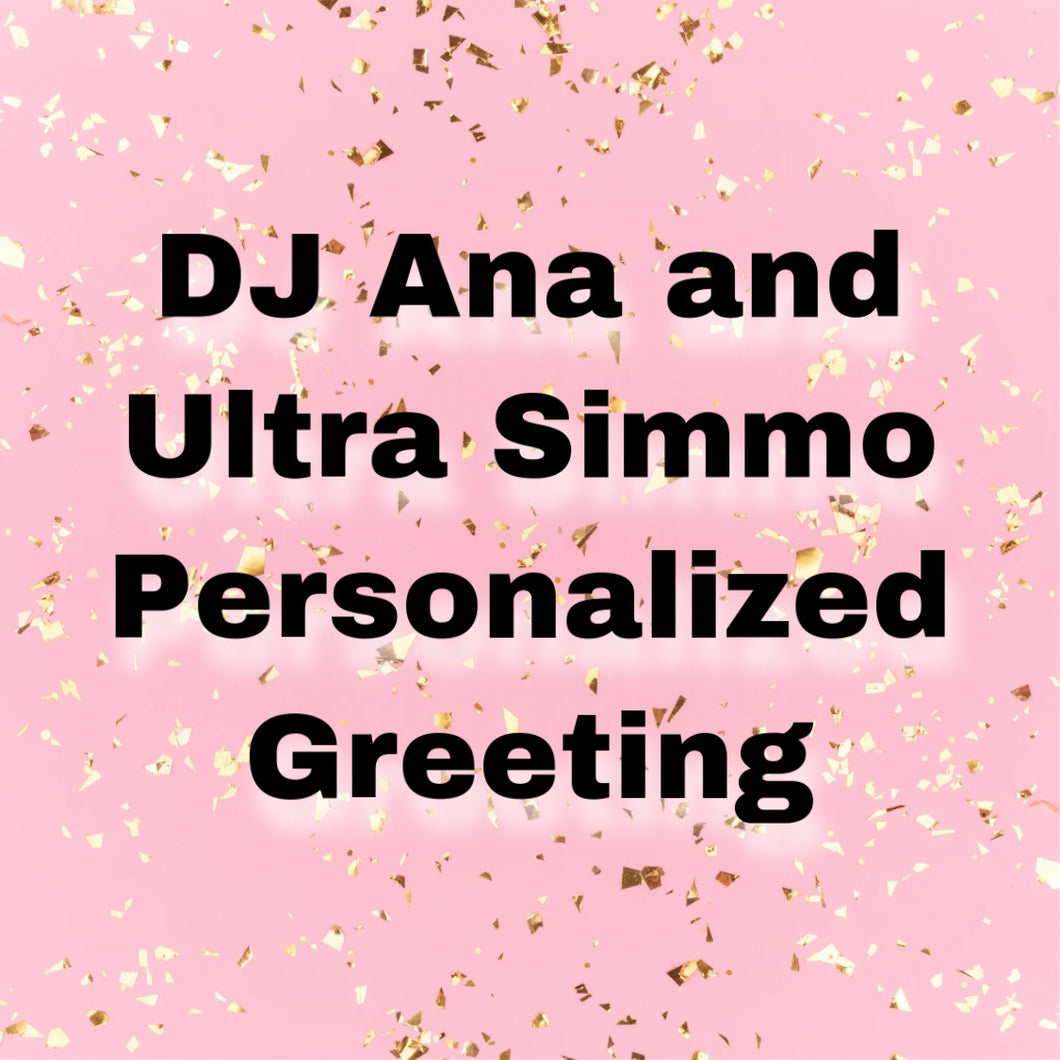 Personalized Greeting from DJ Ana AND Ultra Simmo